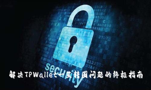 解决TPWallet一直转圈问题的终极指南