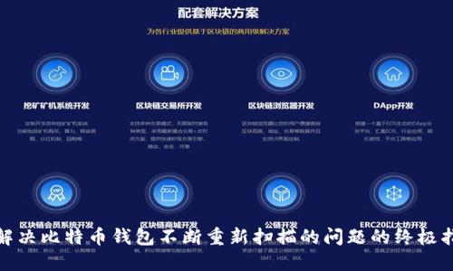 : 解决比特币钱包不断重新扫描的问题的终极指南