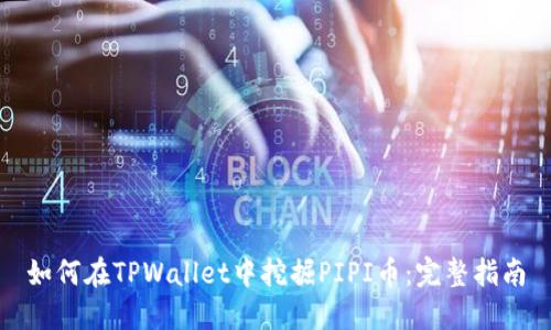 如何在TPWallet中挖掘PIPI币：完整指南