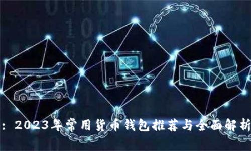 : 2023年常用货币钱包推荐与全面解析
