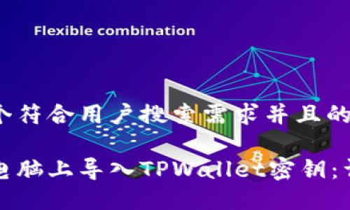 思考一个符合用户搜索需求并且的  

如何在电脑上导入TPWallet密钥：详细指南