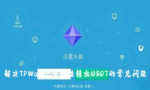 解决TPWallet中无法转出USDT的常见问题
