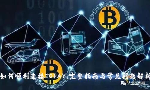 如何顺利连接TOPAY：完整指南与常见问题解析