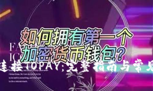 如何顺利连接TOPAY：完整指南与常见问题解析